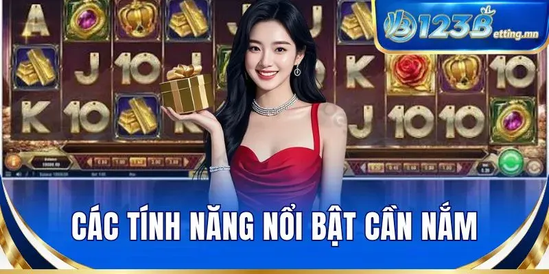 Các tính năng nổi bật cần nắm