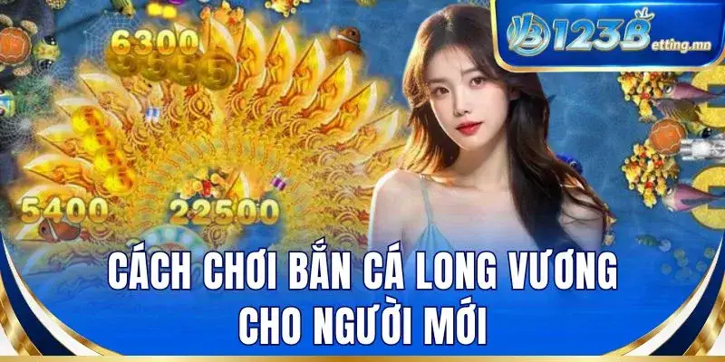 Cách chơi bắn cá Long Vương cho người mới