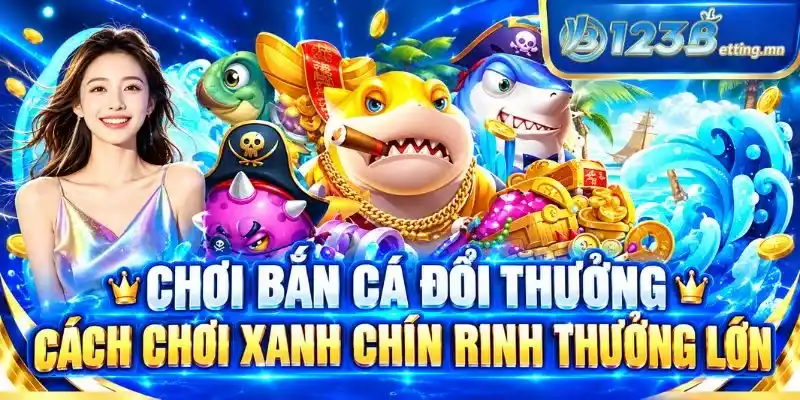 Chơi Bắn Cá Đổi Thưởng