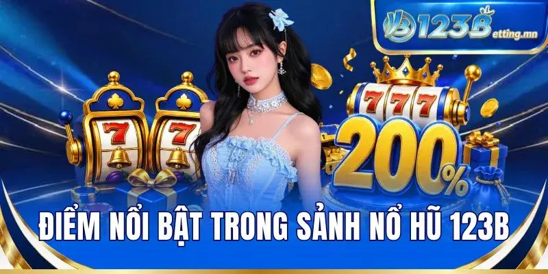 Điểm nổi bật trong sảnh nổ hũ 123B