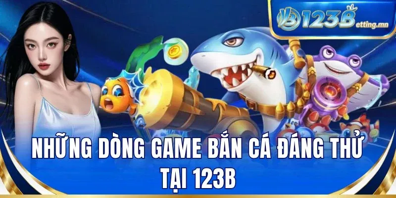 Những dòng game bắn cá đáng thử tại 123B